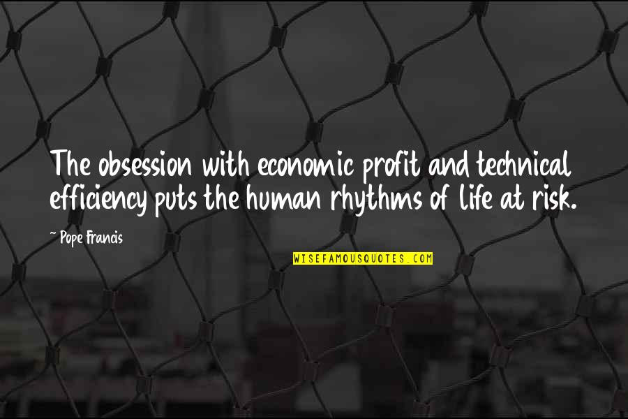 Good Buttery Quotes By Pope Francis: The obsession with economic profit and technical efficiency Good Buttery Quotes By Pope Francis: The obsession with economic profit and technical efficiency
