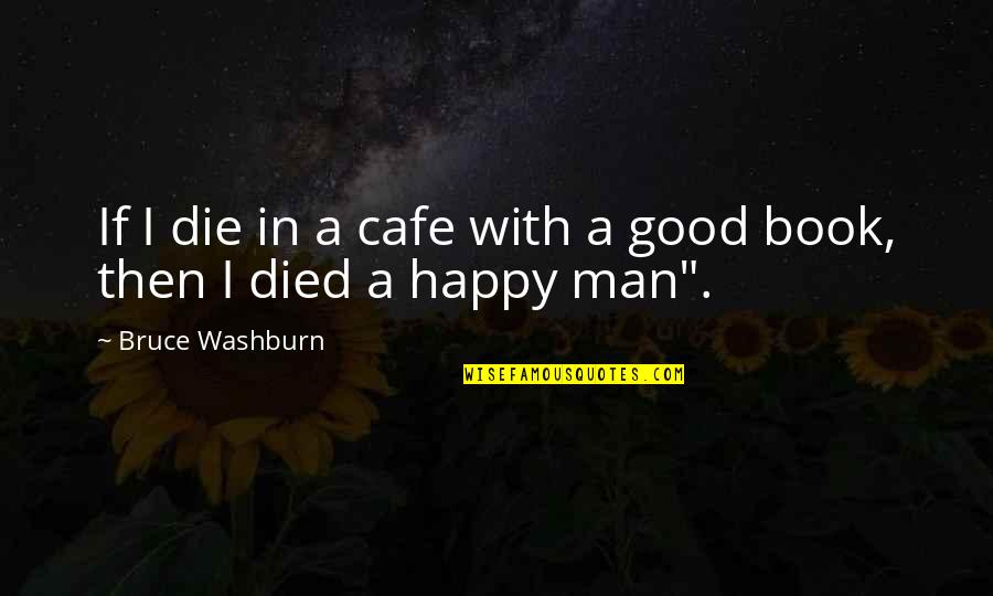 Good Cafe Quotes By Bruce Washburn: If I die in a cafe with a