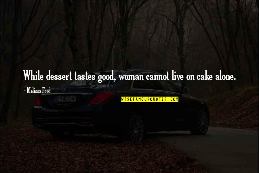 Good Cake Quotes By Melissa Ford: While dessert tastes good, woman cannot live on Good Cake Quotes By Melissa Ford: While dessert tastes good, woman cannot live on