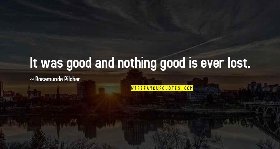 Good Calmness Quotes By Rosamunde Pilcher: It was good and nothing good is ever