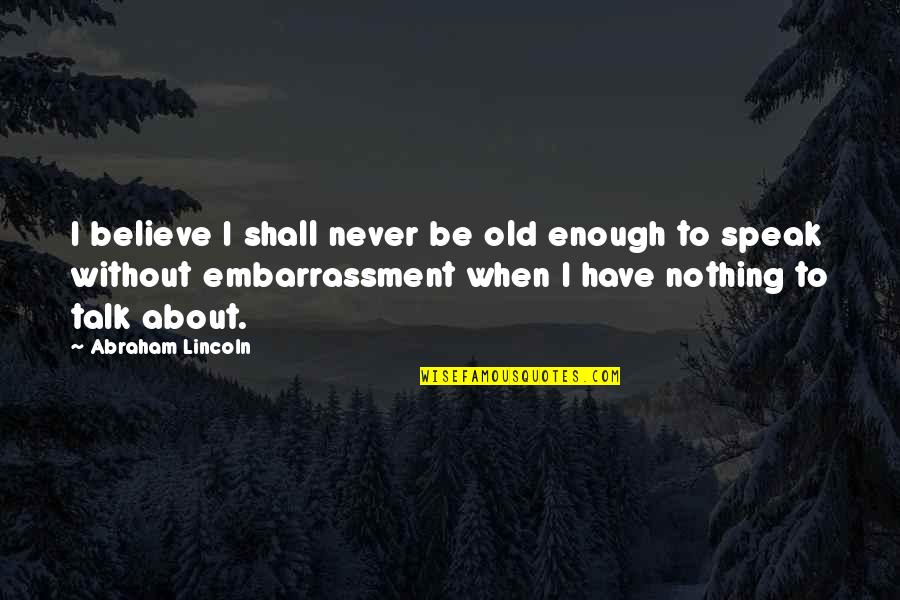 Good Camping Quotes By Abraham Lincoln: I believe I shall never be old enough