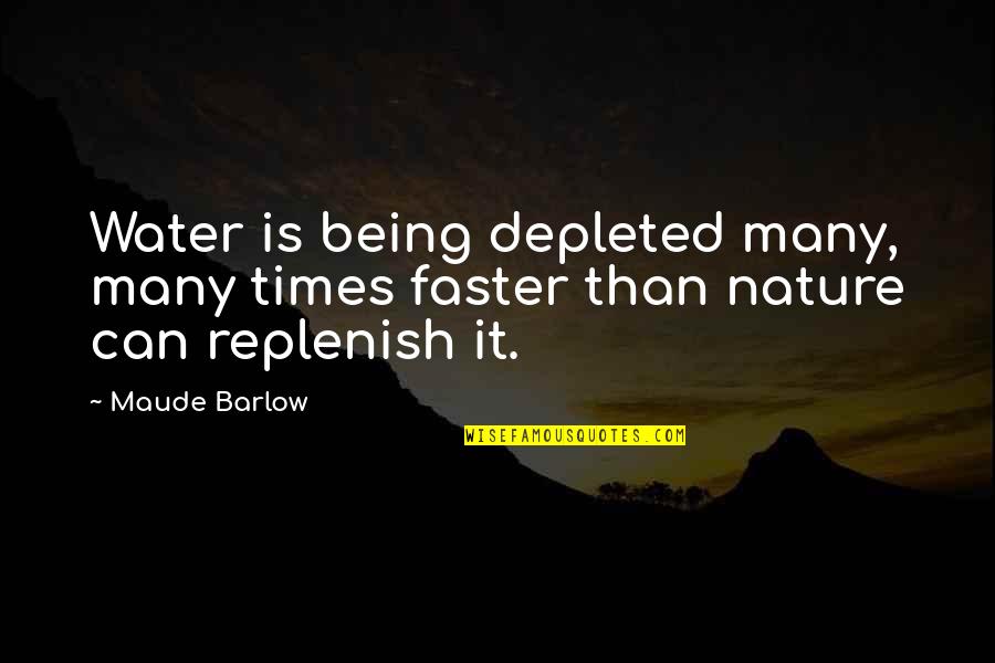 Good Camping Quotes By Maude Barlow: Water is being depleted many, many times faster