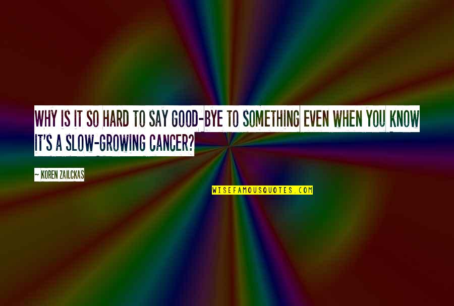 Good Cancer Quotes By Koren Zailckas: Why is it so hard to say good-bye