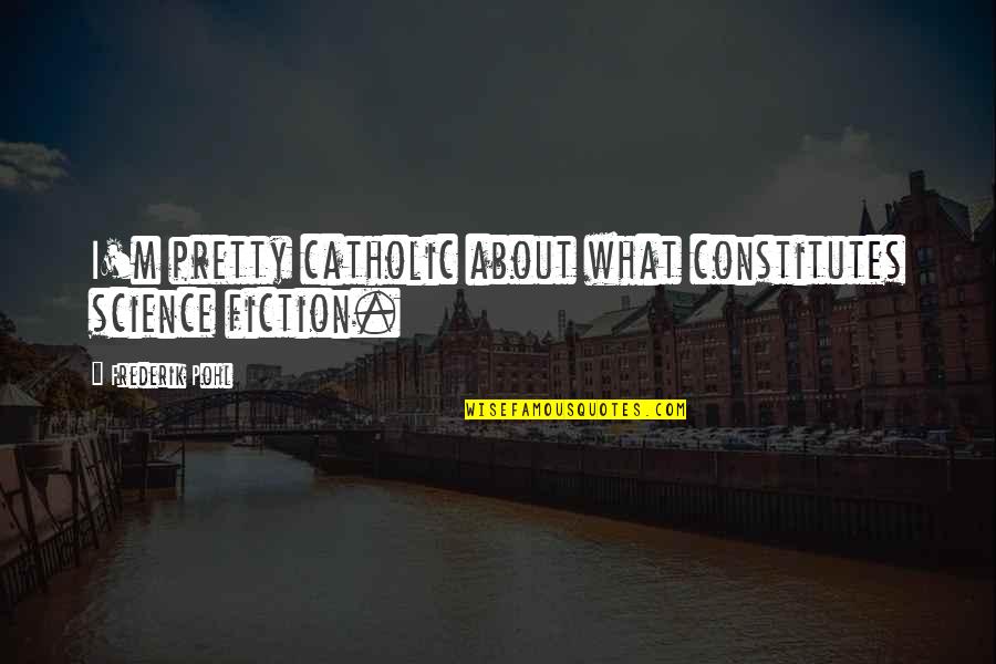 Good Candor Quotes By Frederik Pohl: I'm pretty catholic about what constitutes science fiction. Good Candor Quotes By Frederik Pohl: I'm pretty catholic about what constitutes science fiction.