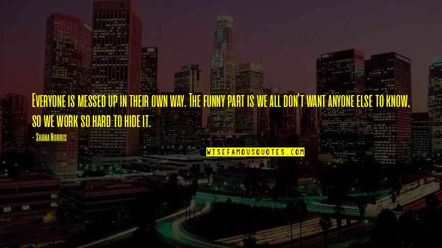 Good Candor Quotes By Shana Norris: Everyone is messed up in their own way. Good Candor Quotes By Shana Norris: Everyone is messed up in their own way.