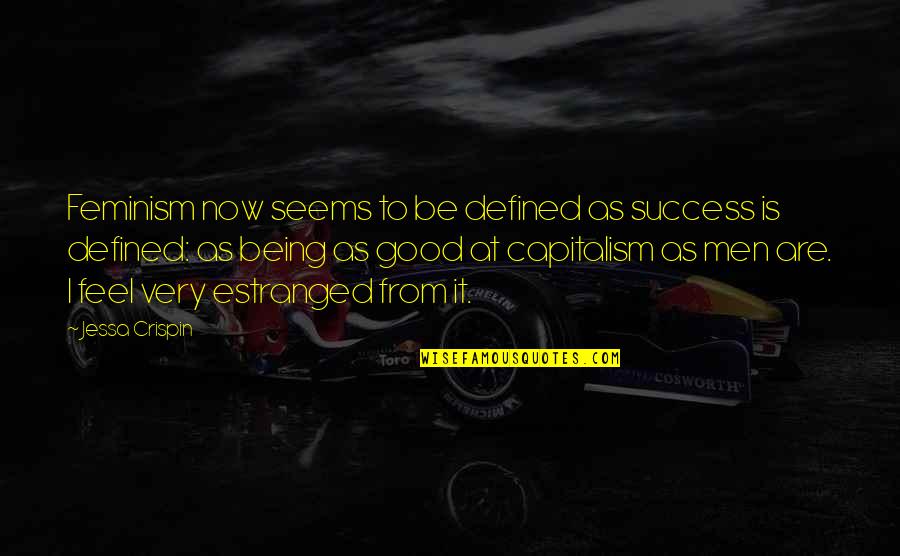 Good Capitalism Quotes By Jessa Crispin: Feminism now seems to be defined as success