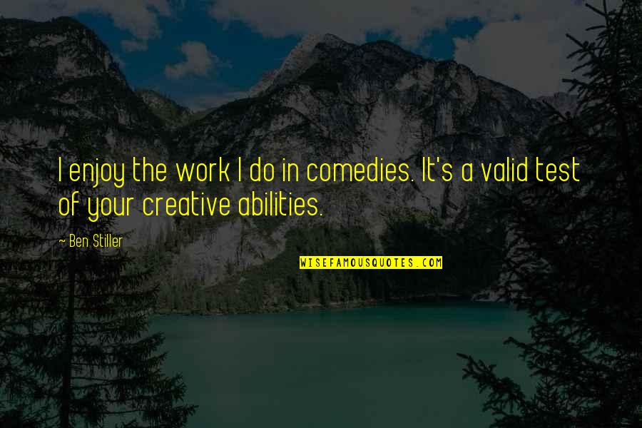 Good Career Objectives Quotes By Ben Stiller: I enjoy the work I do in comedies.