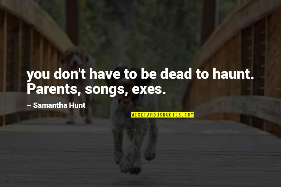 Good Carer Quotes By Samantha Hunt: you don't have to be dead to haunt.