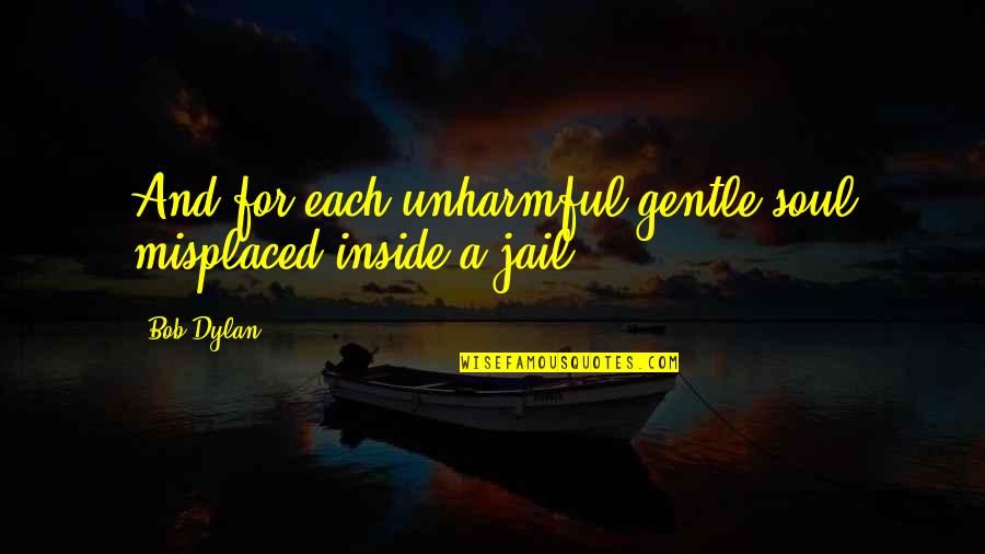 Good Cash Flow Quotes By Bob Dylan: And for each unharmful gentle soul misplaced inside