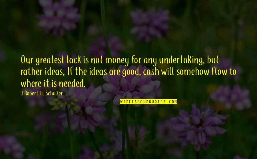 Good Cash Flow Quotes By Robert H. Schuller: Our greatest lack is not money for any
