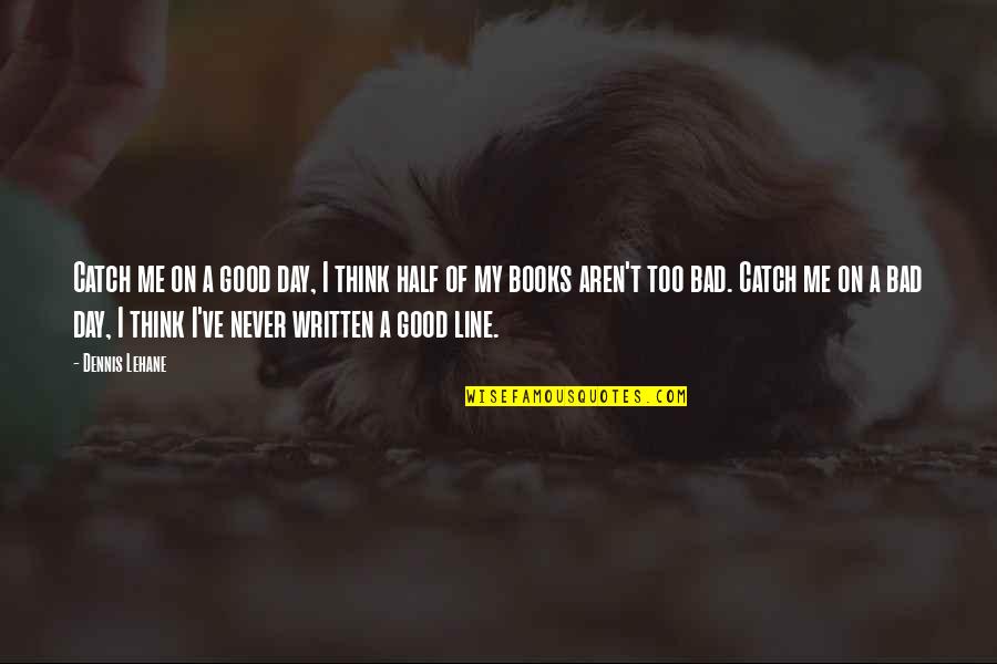 Good Catch Quotes By Dennis Lehane: Catch me on a good day, I think