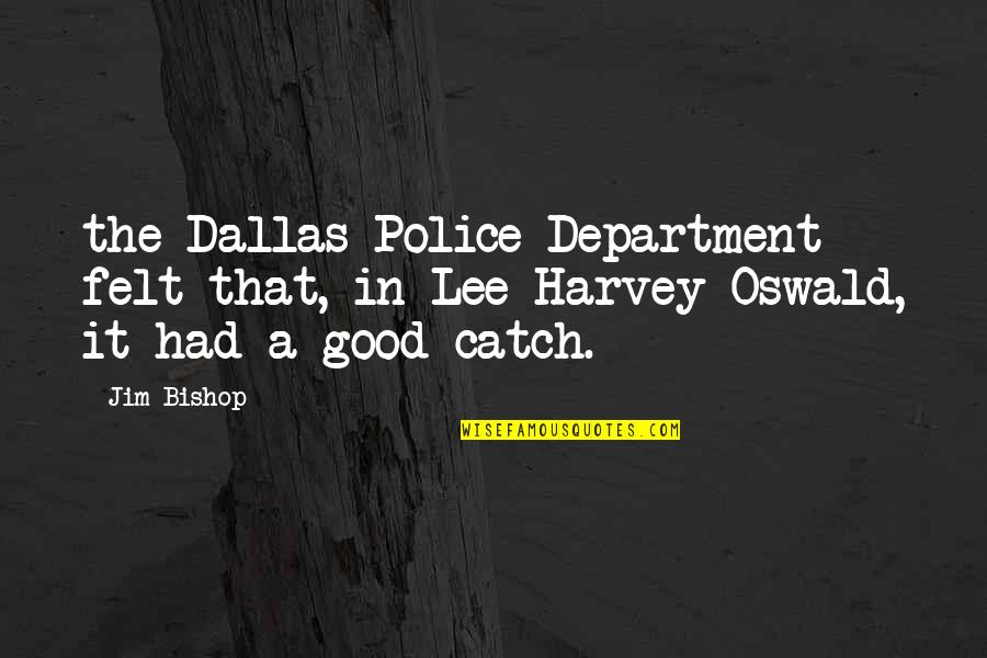 Good Catch Quotes By Jim Bishop: the Dallas Police Department felt that, in Lee