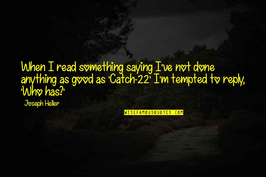 Good Catch Quotes By Joseph Heller: When I read something saying I've not done