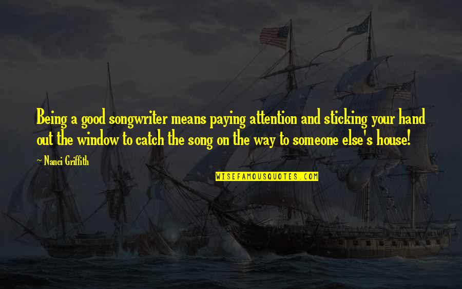 Good Catch Quotes By Nanci Griffith: Being a good songwriter means paying attention and