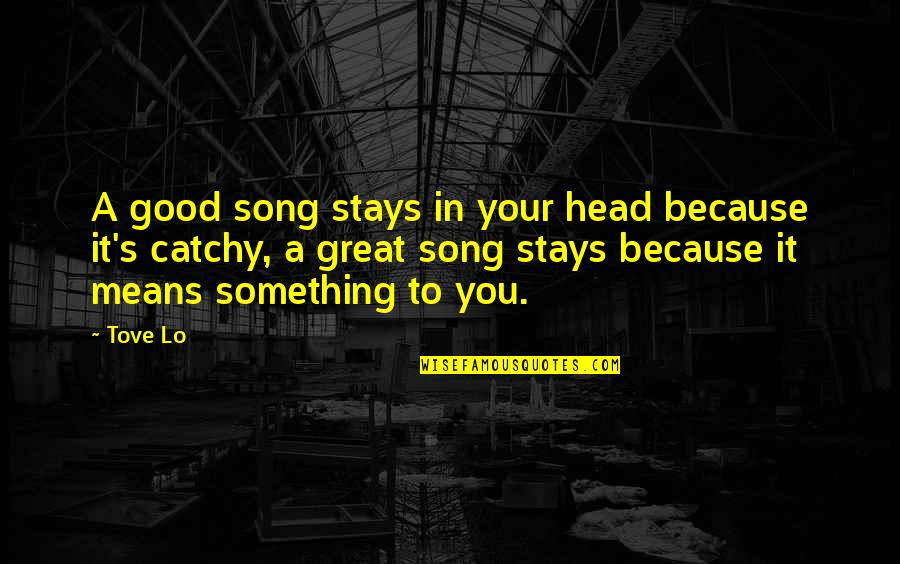 Good Catchy Quotes By Tove Lo: A good song stays in your head because