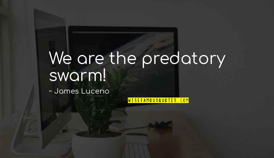Good Cavalry Quotes By James Luceno: We are the predatory swarm! Good Cavalry Quotes By James Luceno: We are the predatory swarm!