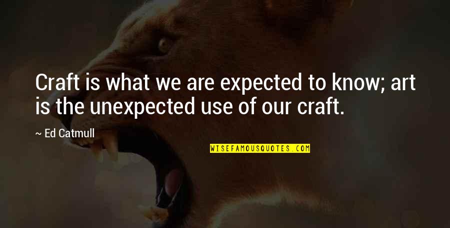 Good Cfo Quotes By Ed Catmull: Craft is what we are expected to know;