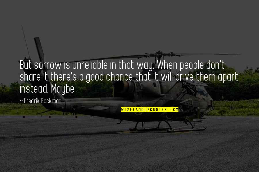 Good Chance Quotes By Fredrik Backman: But sorrow is unreliable in that way. When Good Chance Quotes By Fredrik Backman: But sorrow is unreliable in that way. When