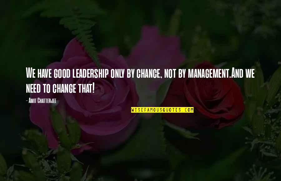 Good Change Management Quotes By Amit Chatterjee: We have good leadership only by chance, not