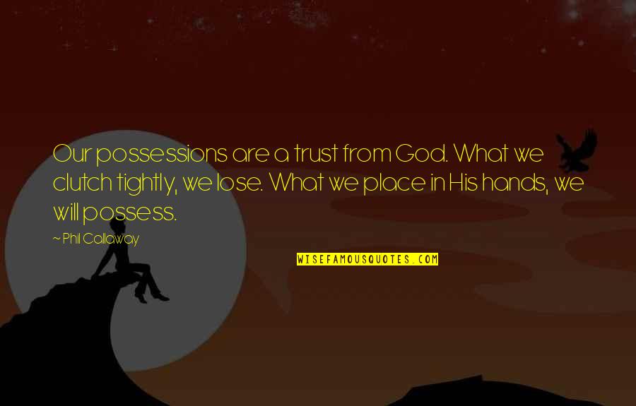 Good Character And Integrity Quotes By Phil Callaway: Our possessions are a trust from God. What