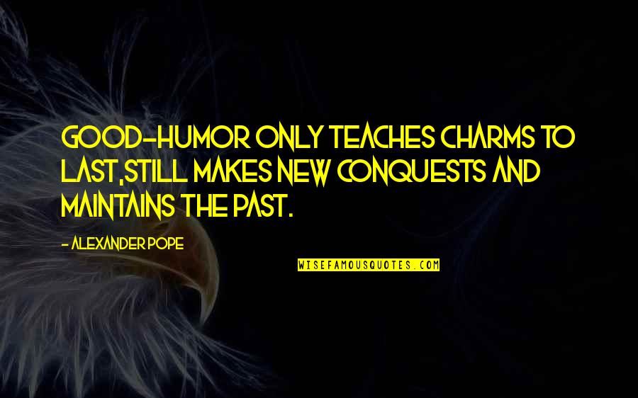 Good Character Quotes By Alexander Pope: Good-humor only teaches charms to last,Still makes new