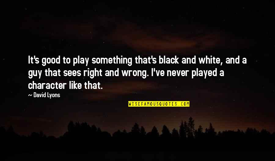 Good Character Quotes By David Lyons: It's good to play something that's black and