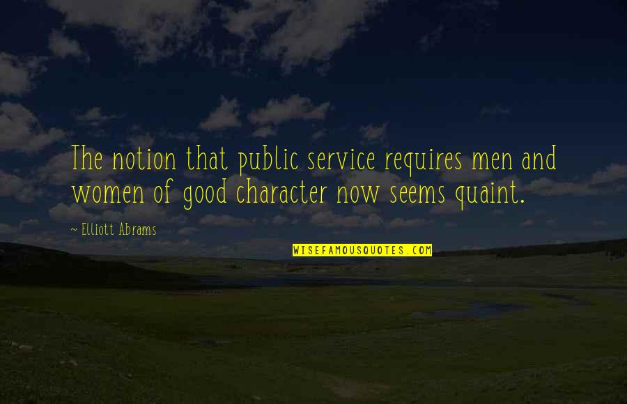 Good Character Quotes By Elliott Abrams: The notion that public service requires men and