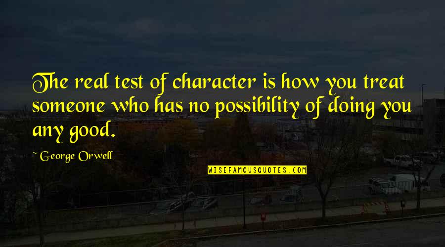 Good Character Quotes By George Orwell: The real test of character is how you