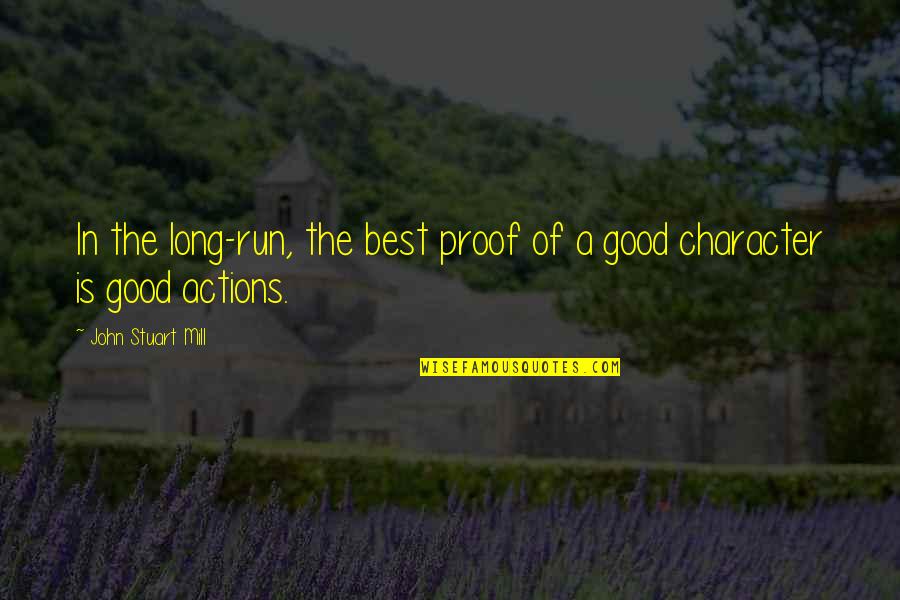 Good Character Quotes By John Stuart Mill: In the long-run, the best proof of a