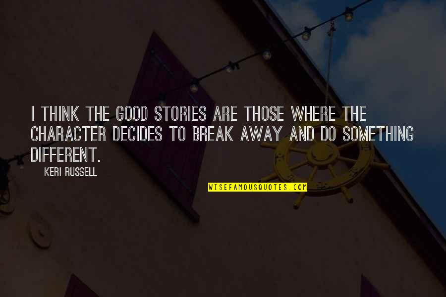 Good Character Quotes By Keri Russell: I think the good stories are those where