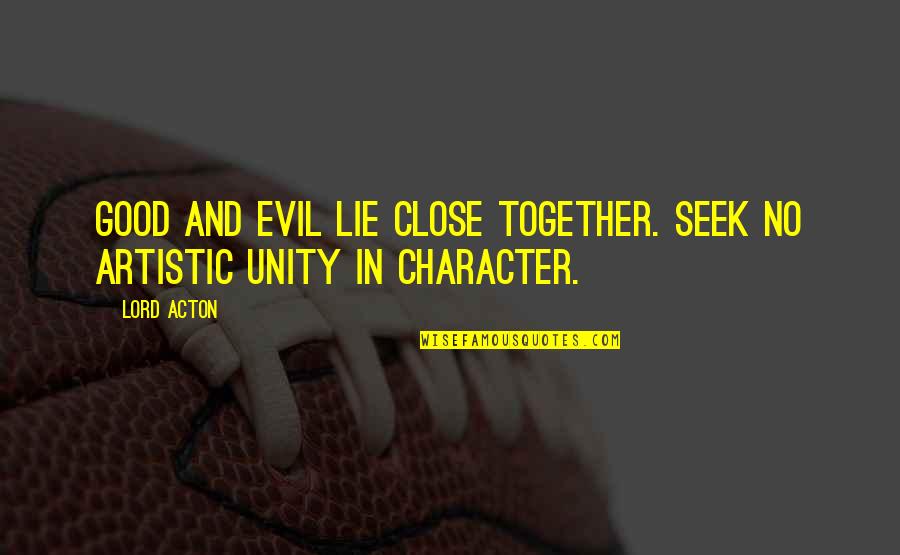 Good Character Quotes By Lord Acton: Good and evil lie close together. Seek no