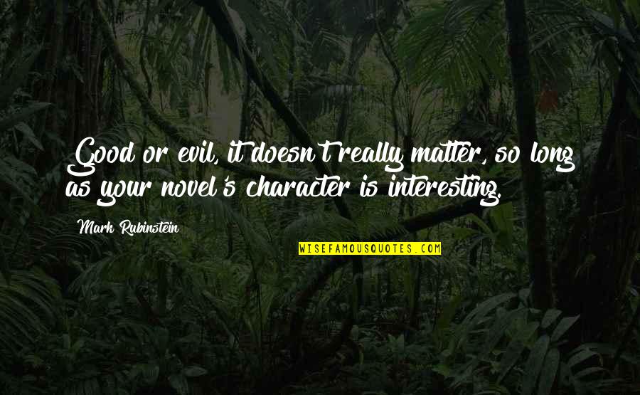 Good Character Quotes By Mark Rubinstein: Good or evil, it doesn't really matter, so