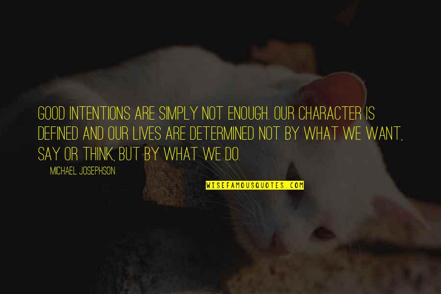 Good Character Quotes By Michael Josephson: Good intentions are simply not enough. Our character