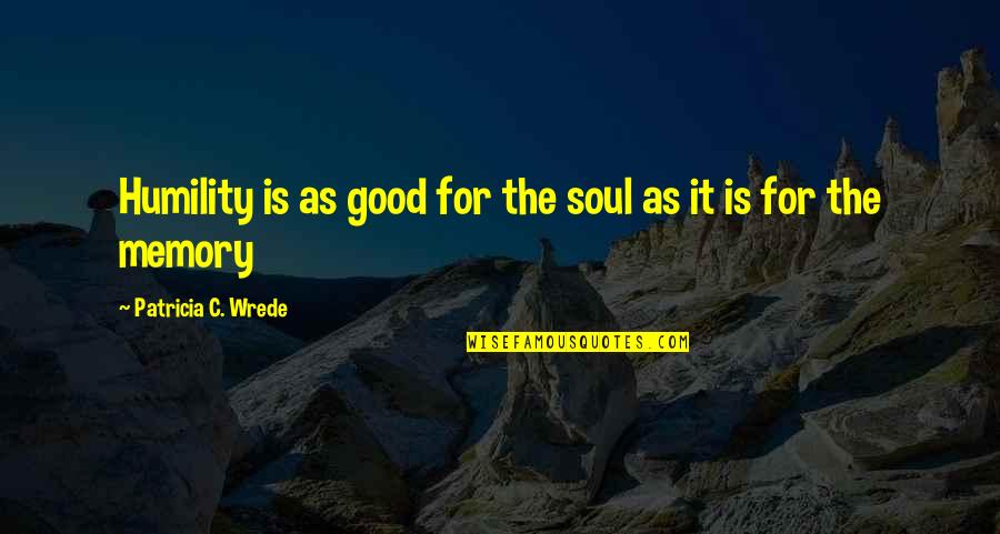 Good Character Quotes By Patricia C. Wrede: Humility is as good for the soul as