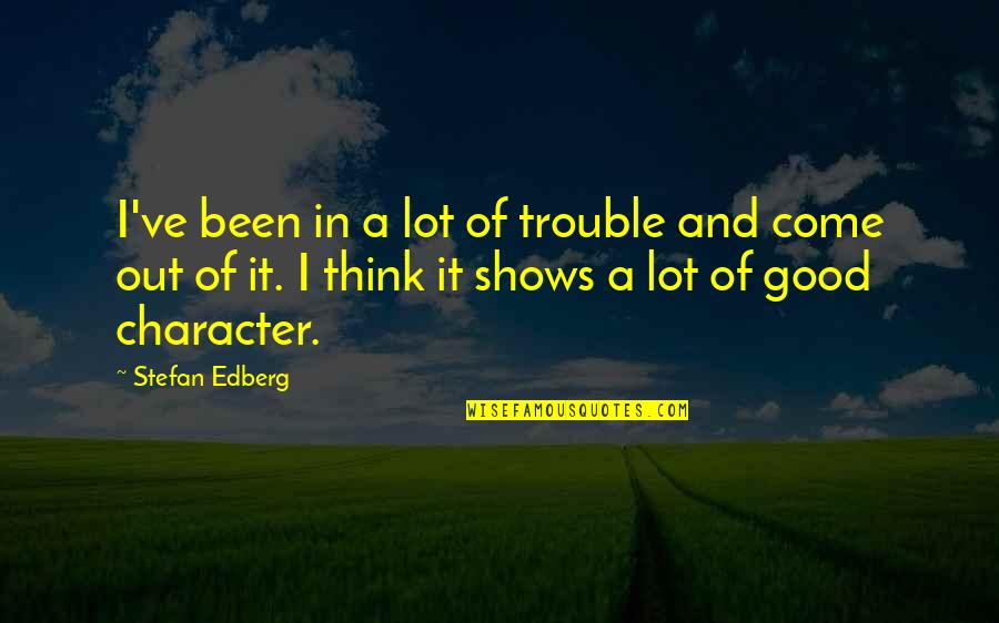 Good Character Quotes By Stefan Edberg: I've been in a lot of trouble and
