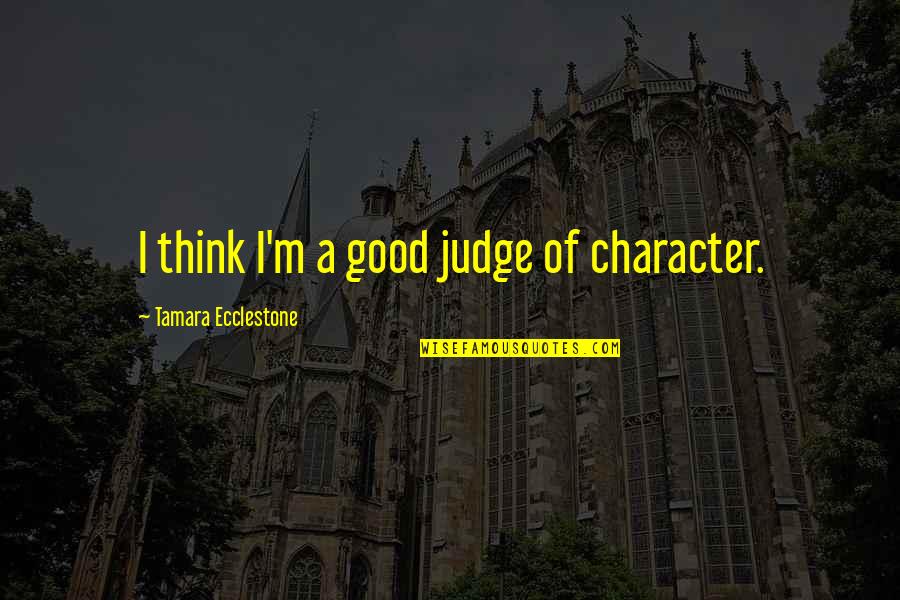 Good Character Quotes By Tamara Ecclestone: I think I'm a good judge of character.