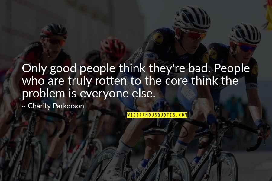 Good Charity Quotes By Charity Parkerson: Only good people think they're bad. People who