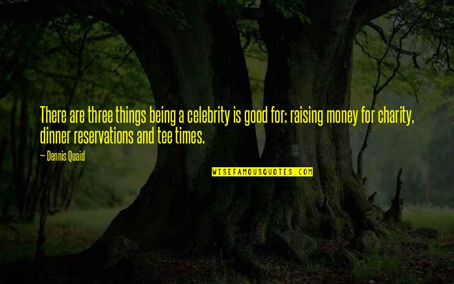 Good Charity Quotes By Dennis Quaid: There are three things being a celebrity is