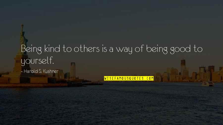 Good Charity Quotes By Harold S. Kushner: Being kind to others is a way of