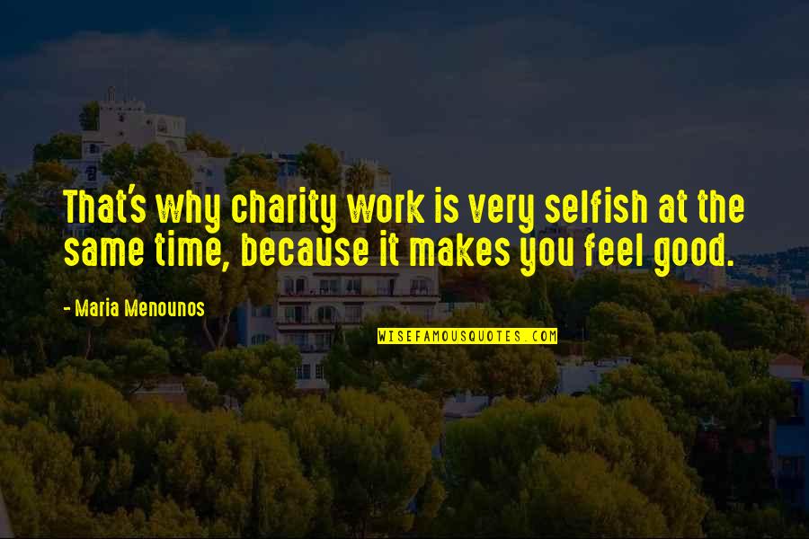 Good Charity Quotes By Maria Menounos: That's why charity work is very selfish at