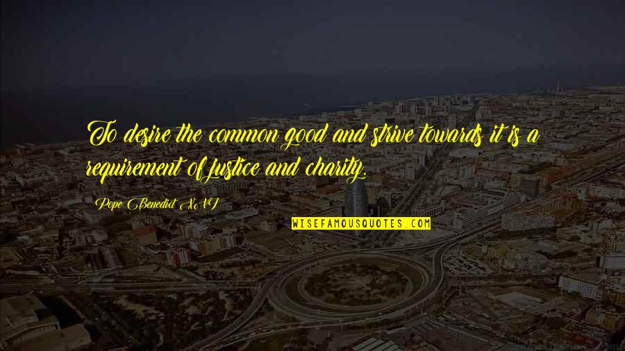 Good Charity Quotes By Pope Benedict XVI: To desire the common good and strive towards