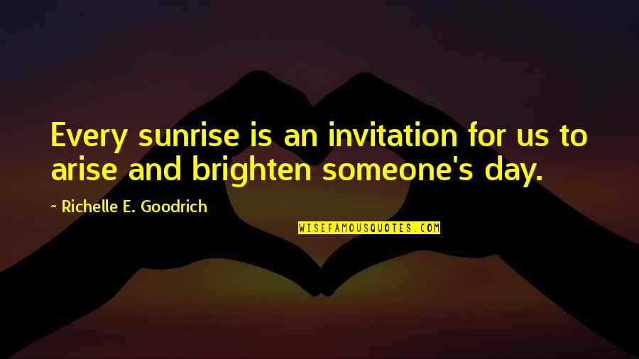 Good Charity Quotes By Richelle E. Goodrich: Every sunrise is an invitation for us to