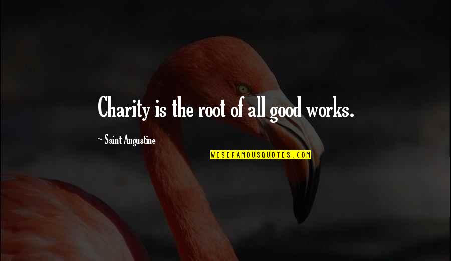 Good Charity Quotes By Saint Augustine: Charity is the root of all good works.