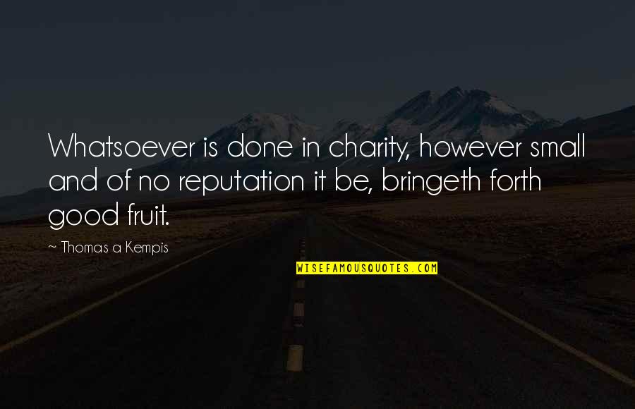 Good Charity Quotes By Thomas A Kempis: Whatsoever is done in charity, however small and