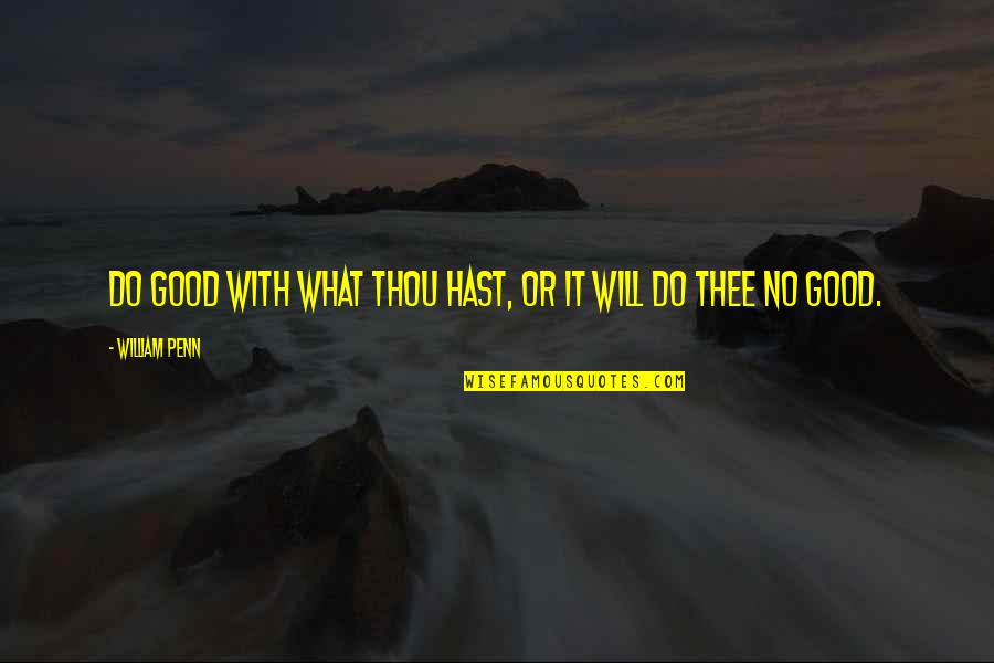 Good Charity Quotes By William Penn: Do good with what thou hast, or it