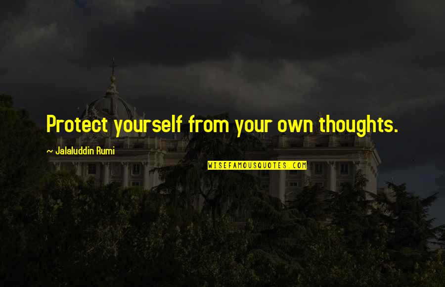 Good Cheerfulness Quotes By Jalaluddin Rumi: Protect yourself from your own thoughts.