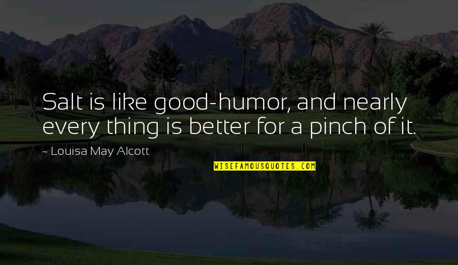 Good Cheerfulness Quotes By Louisa May Alcott: Salt is like good-humor, and nearly every thing