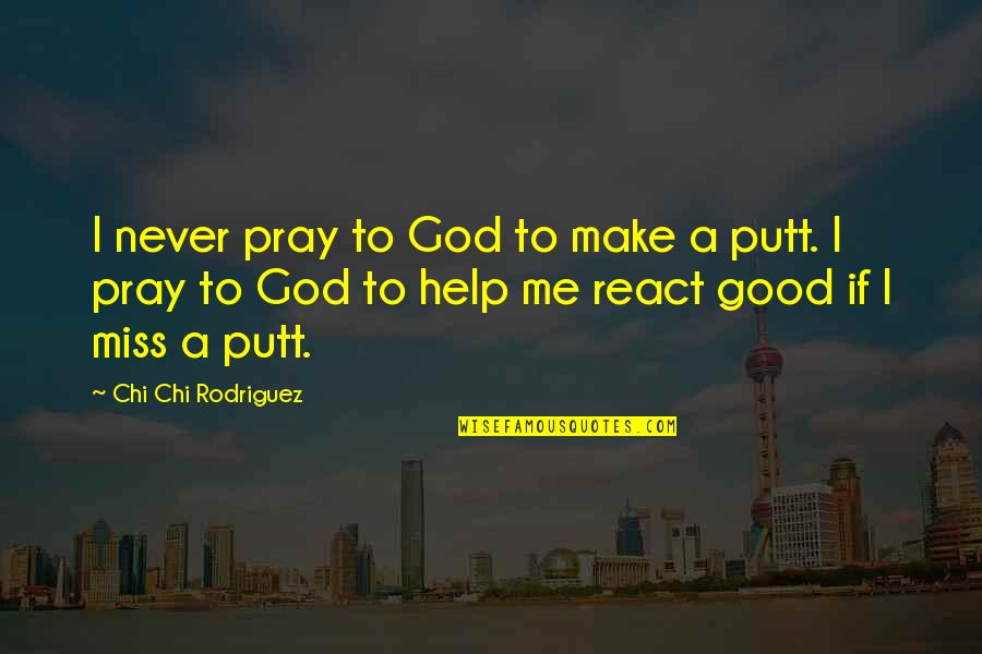 Good Chi Quotes By Chi Chi Rodriguez: I never pray to God to make a