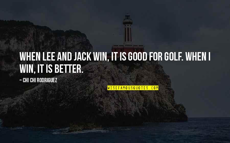 Good Chi Quotes By Chi Chi Rodriguez: When Lee and Jack win, it is good