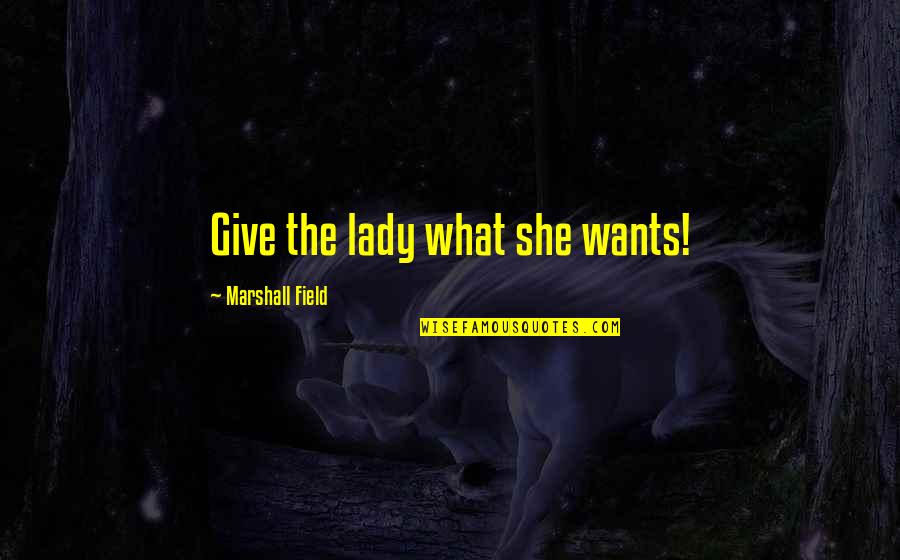 Good Chi Quotes By Marshall Field: Give the lady what she wants!